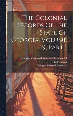 bokomslag The Colonial Records Of The State Of Georgia, Volume 19, Part 1