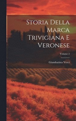 Storia Della Marca Trivigiana E Veronese; Volume 2