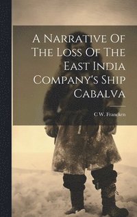 bokomslag A Narrative Of The Loss Of The East India Company's Ship Cabalva