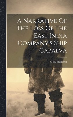 bokomslag Narrative Of The Loss Of The East India Company's Ship Cabalva