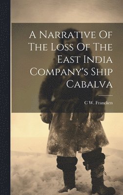 A Narrative Of The Loss Of The East India Company's Ship Cabalva 1