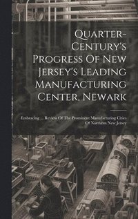 bokomslag Quarter-century's Progress Of New Jersey's Leading Manufacturing Center, Newark