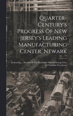 Quarter-century's Progress Of New Jersey's Leading Manufacturing Center, Newark 1