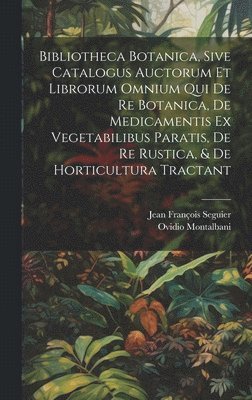 Bibliotheca Botanica, Sive Catalogus Auctorum Et Librorum Omnium Qui De Re Botanica, De Medicamentis Ex Vegetabilibus Paratis, De Re Rustica, & De Horticultura Tractant