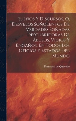 Francisco De Quevedo - Sueños Y Discursos, O, Desvelos Soñolentos De Verdades Soñadas Descubridoras De Abusos, Vicios Y Engaños, En Todos Los Oficios Y Estados Del Mundo, Inbunden