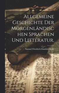bokomslag Allgemeine Geschichte der morgenlndischen Sprachen und Litteratur.