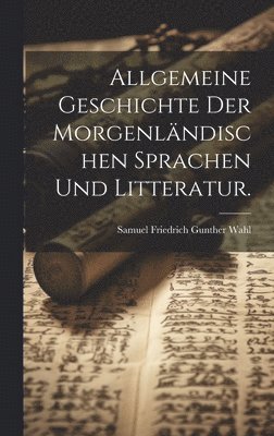Allgemeine Geschichte der morgenlndischen Sprachen und Litteratur. 1