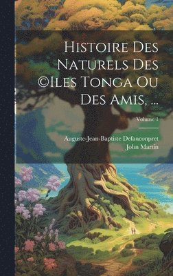 bokomslag Histoire Des Naturels Des (c)iles Tonga Ou Des Amis, ...; Volume 1