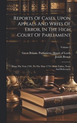 Josiah Brown, Great Britain Parliament House of L - Reports Of Cases, Upon Appeals And Writs Of Error, In The High Court Of Parliament, Inbunden