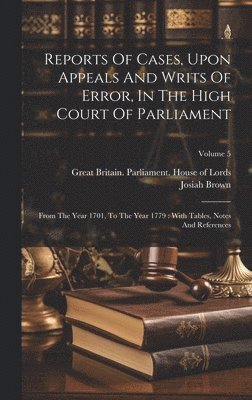 Reports Of Cases, Upon Appeals And Writs Of Error, In The High Court Of Parliament 1