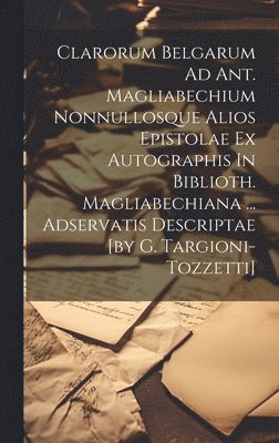 bokomslag Clarorum Belgarum Ad Ant. Magliabechium Nonnullosque Alios Epistolae Ex Autographis In Biblioth. Magliabechiana ... Adservatis Descriptae [by G. Targioni-tozzetti]