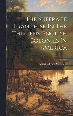 The Suffrage Franchise In The Thirteen English Colonies In America 1