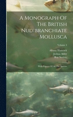 Joshua Alder, Albany Hancock, Ray Society - Monograph Of The British Nudibranchiate Mollusca, Inbunden