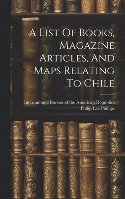 A List Of Books, Magazine Articles, And Maps Relating To Chile 1