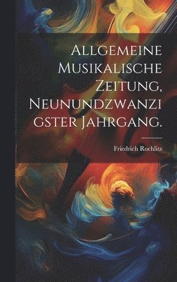 Friedrich Rochlitz - Allgemeine Musikalische Zeitung, Neunundzwanzigster Jahrgang., Inbunden