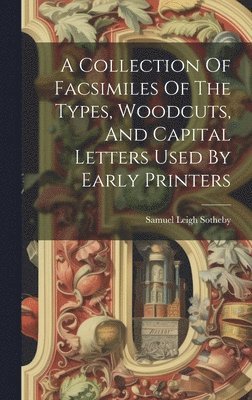 bokomslag Collection Of Facsimiles Of The Types, Woodcuts, And Capital Letters Used By Early Printers