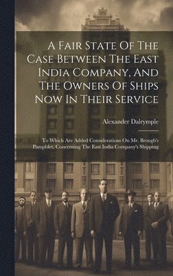 bokomslag A Fair State Of The Case Between The East India Company, And The Owners Of Ships Now In Their Service