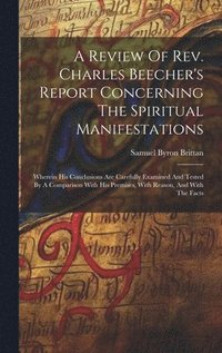 bokomslag A Review Of Rev. Charles Beecher's Report Concerning The Spiritual Manifestations