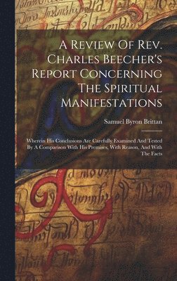bokomslag Review Of Rev. Charles Beecher's Report Concerning The Spiritual Manifestations