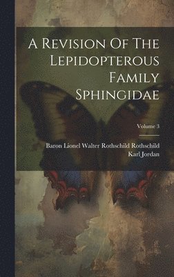 A Revision Of The Lepidopterous Family Sphingidae; Volume 3 1