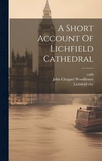 bokomslag A Short Account Of Lichfield Cathedral