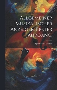 bokomslag Allgemeiner Musikalischer Anzeiger, Erster Jahrgang.