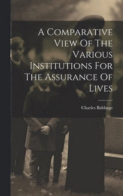 Charles Babbage - Comparative View Of The Various Institutions For The Assurance Of Lives, Inbunden