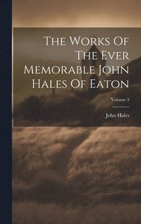 bokomslag The Works Of The Ever Memorable John Hales Of Eaton; Volume 3