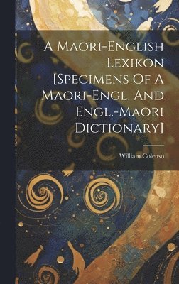 bokomslag A Maori-english Lexikon [specimens Of A Maori-engl. And Engl.-maori Dictionary]