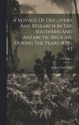 James Clark Ross - Voyage Of Discovery And Research In The Southern And Antarctic Regions, During The Years 1839 - 43; Volume 1, Inbunden