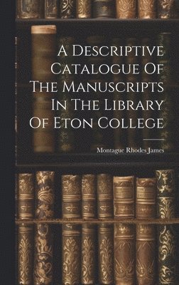 Montague Rhodes James - Descriptive Catalogue Of The Manuscripts In The Library Of Eton College, Inbunden