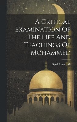 bokomslag A Critical Examination Of The Life And Teachings Of Mohammed