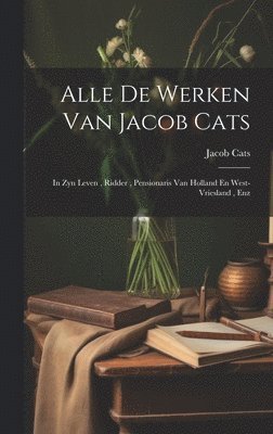 Jacob Cats - Alle De Werken Van Jacob Cats, Inbunden