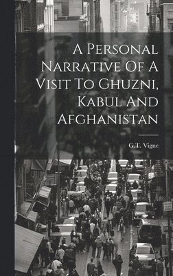 Personal Narrative Of A Visit To Ghuzni, Kabul And Afghanistan