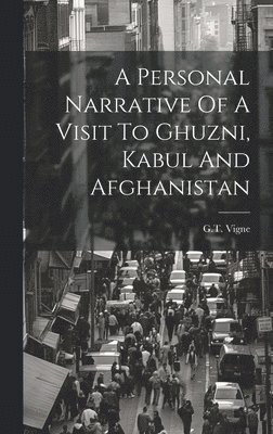 A Personal Narrative Of A Visit To Ghuzni, Kabul And Afghanistan 1