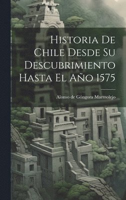 Historia De Chile Desde Su Descubrimiento Hasta El Año 1575, Inbunden