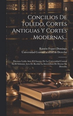Concilios De Toledo, Cortes Antiguas Y Cortes Modernas... 1