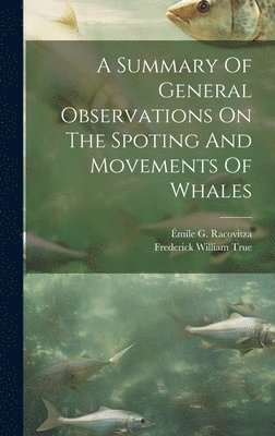 Émile G Racovitza, Frederick William True - Summary Of General Observations On The Spoting And Movements Of Whales, Inbunden