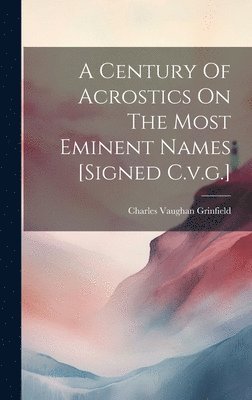 Century Of Acrostics On The Most Eminent Names [signed C.v.g.]