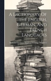 bokomslag Dictionary Of The English, German, And French Languages