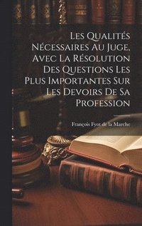 bokomslag Les Qualits Ncessaires Au Juge, Avec La Rsolution Des Questions Les Plus Importantes Sur Les Devoirs De Sa Profession