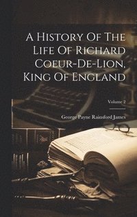 bokomslag A History Of The Life Of Richard Coeur-de-lion, King Of England; Volume 2