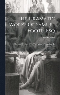 bokomslag Dramatic Works Of Samuel Foote, Esq