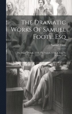 The Dramatic Works Of Samuel Foote, Esq 1