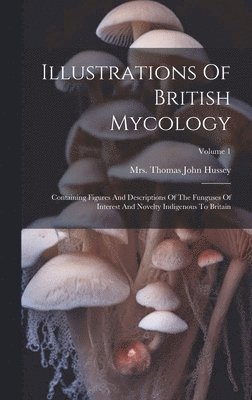 Mrs Thomas John Hussey - Illustrations Of British Mycology, Inbunden