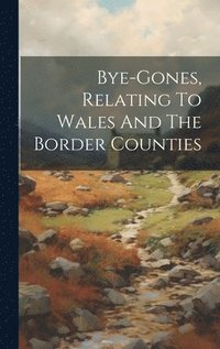 bokomslag Bye-gones, Relating To Wales And The Border Counties