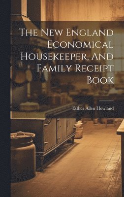 bokomslag The New England Economical Housekeeper, And Family Receipt Book