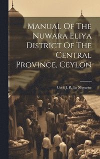 bokomslag Manual Of The Nuwara Eliya District Of The Central Province, Ceylon