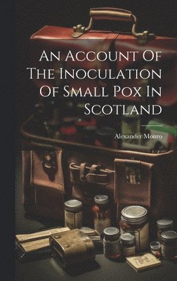 Account Of The Inoculation Of Small Pox In Scotland