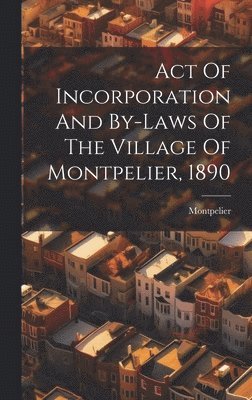 bokomslag Act Of Incorporation And By-laws Of The Village Of Montpelier, 1890